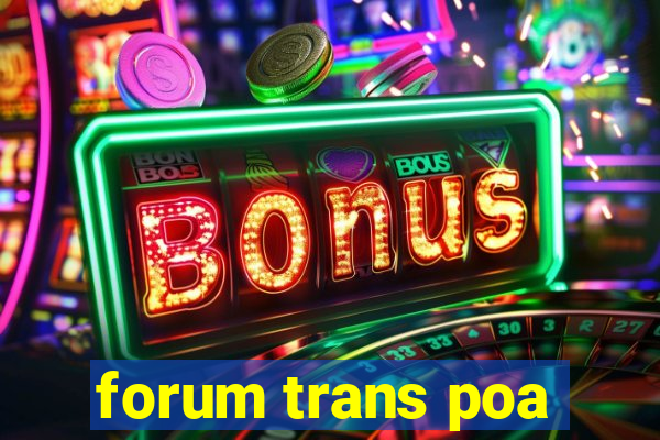 forum trans poa